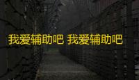 我爱辅助吧 我爱辅助吧-探秘互联网辅助吧：为何吸引众多用户？潜藏哪些风险？